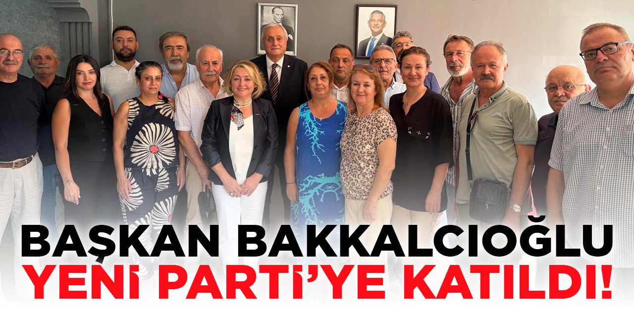 Başkan Bakkalcıoğlu Yeni Parti'ye Katıldı!
