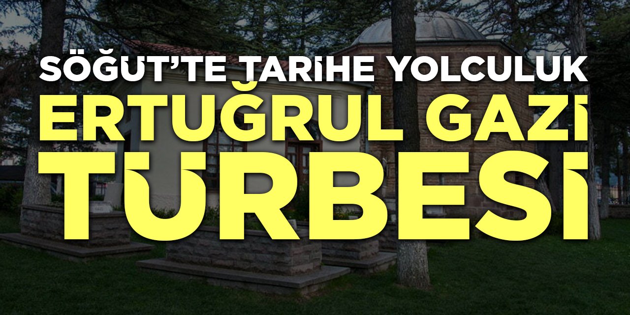 Söğüt’te Tarihe Yolculuk: Ertuğrul Gazi Türbesi