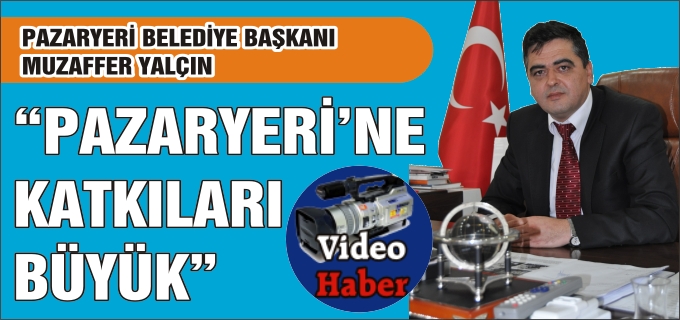"PAZARYERİ’NE KATKILARI BÜYÜK"