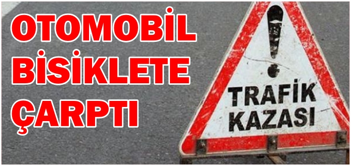OTOMOBİL BİSİKLETE ÇARPTI