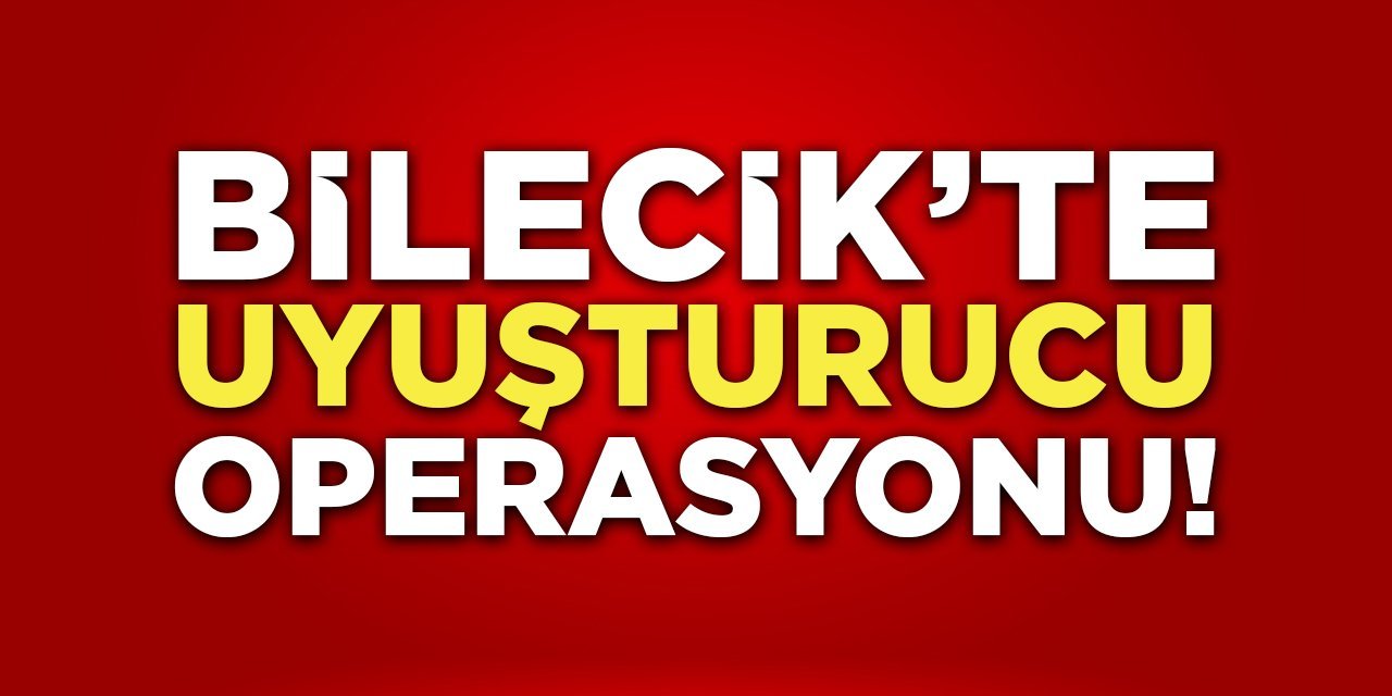 Bilecik'te Uyuşturucu Operasyonu!