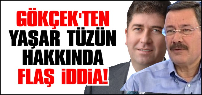 GÖKÇEK’TEN TÜZÜN HAKKINDA FLAŞ İDDİA!