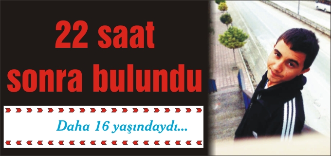 22 SAAT SONRA BULUNDU