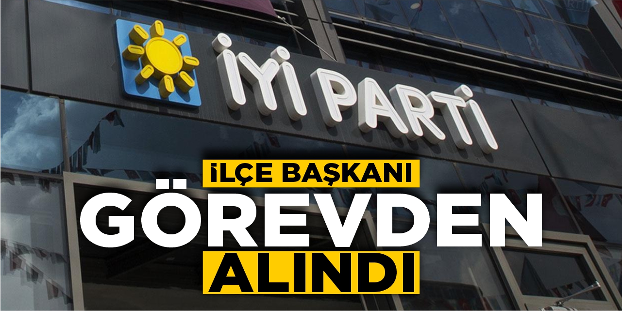 İYİ Parti Bozüyük İlçe Başkanı görevden alındı