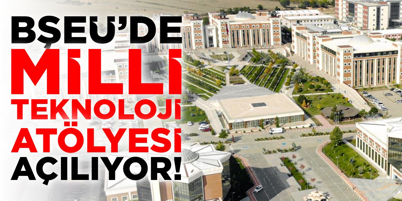 BŞEÜ’de Milli Teknoloji Atölyesi Açılıyor!