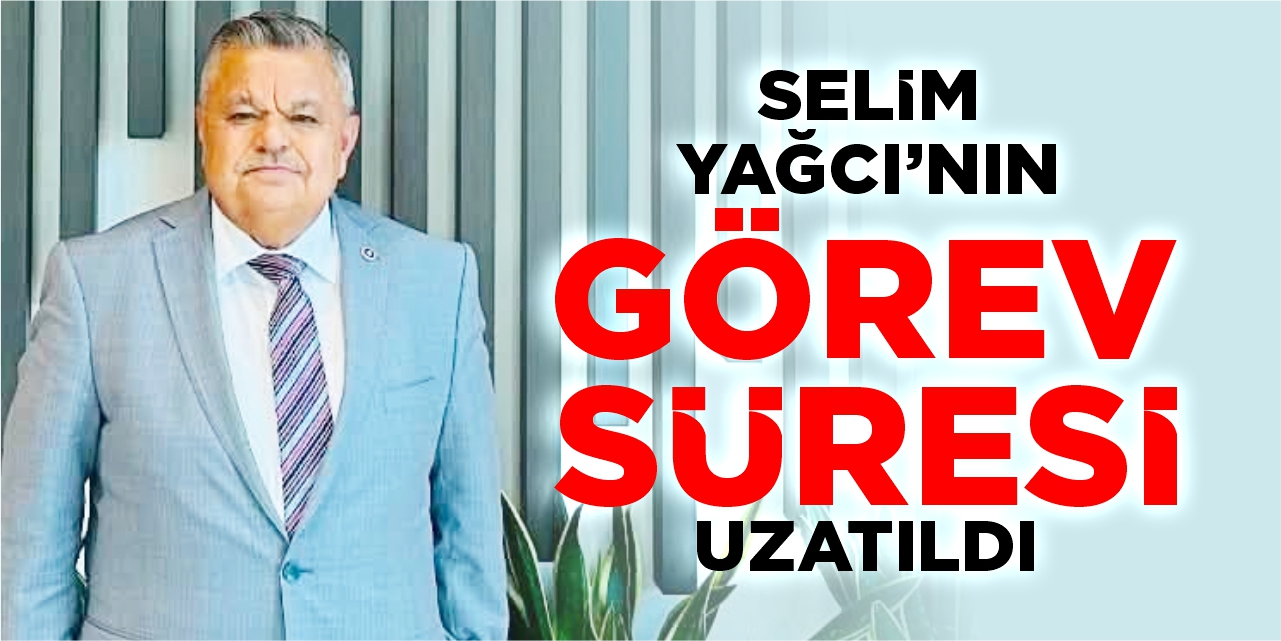Selim Yağcı’nın görev süresi uzatıldı
