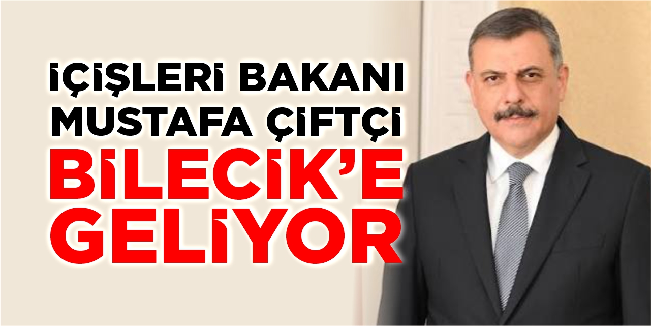 İçişleri Bakanı Mustafa Çiftçi Bilecik'e geliyor