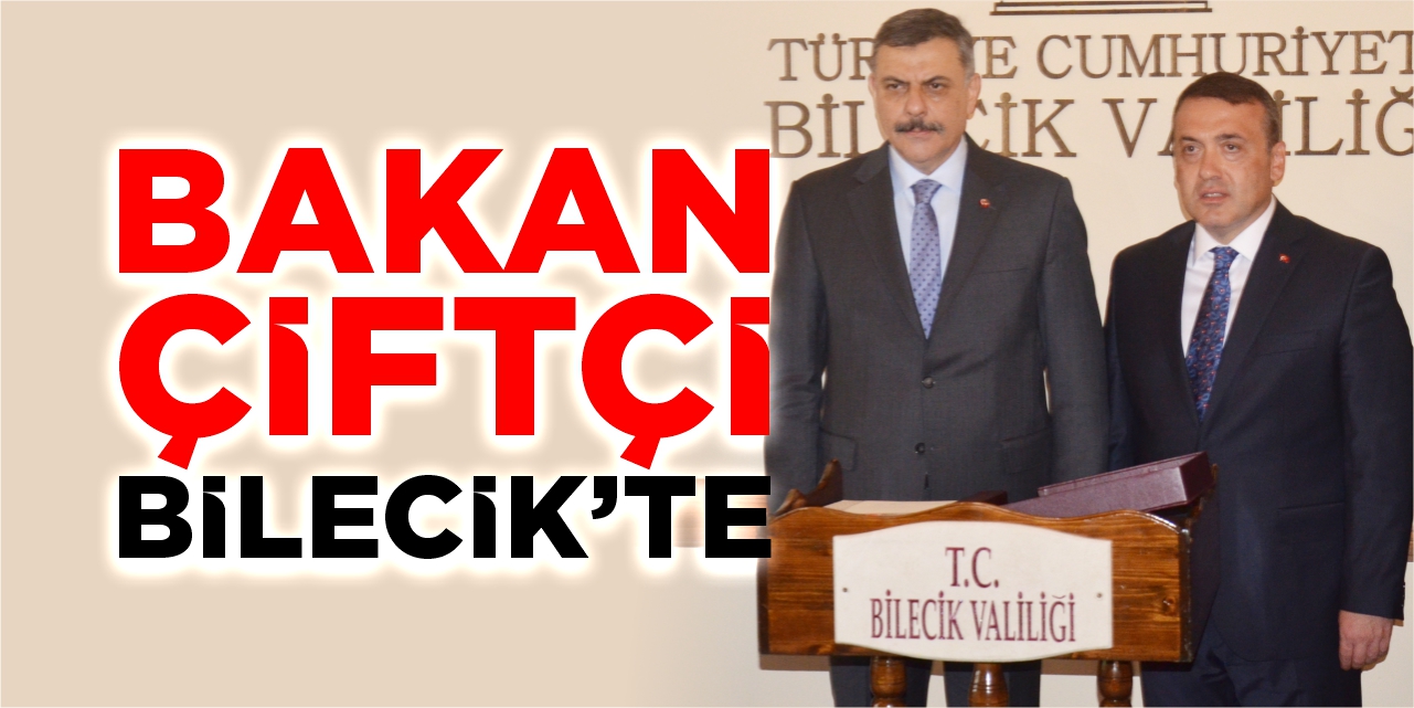 İçişleri Bakanı Mustafa Çiftçi Bilecik’te