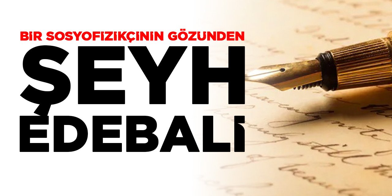 BİR SOSYOFİZİKÇİNİN GÖZÜNDEN ŞEYH EDEBALİ