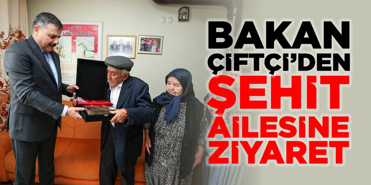 Bakan Çiftçi’den Şehit Ailesine Ziyaret