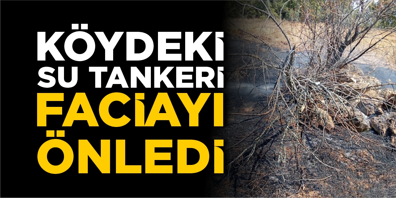 Köydeki su tankeri faciayı önledi