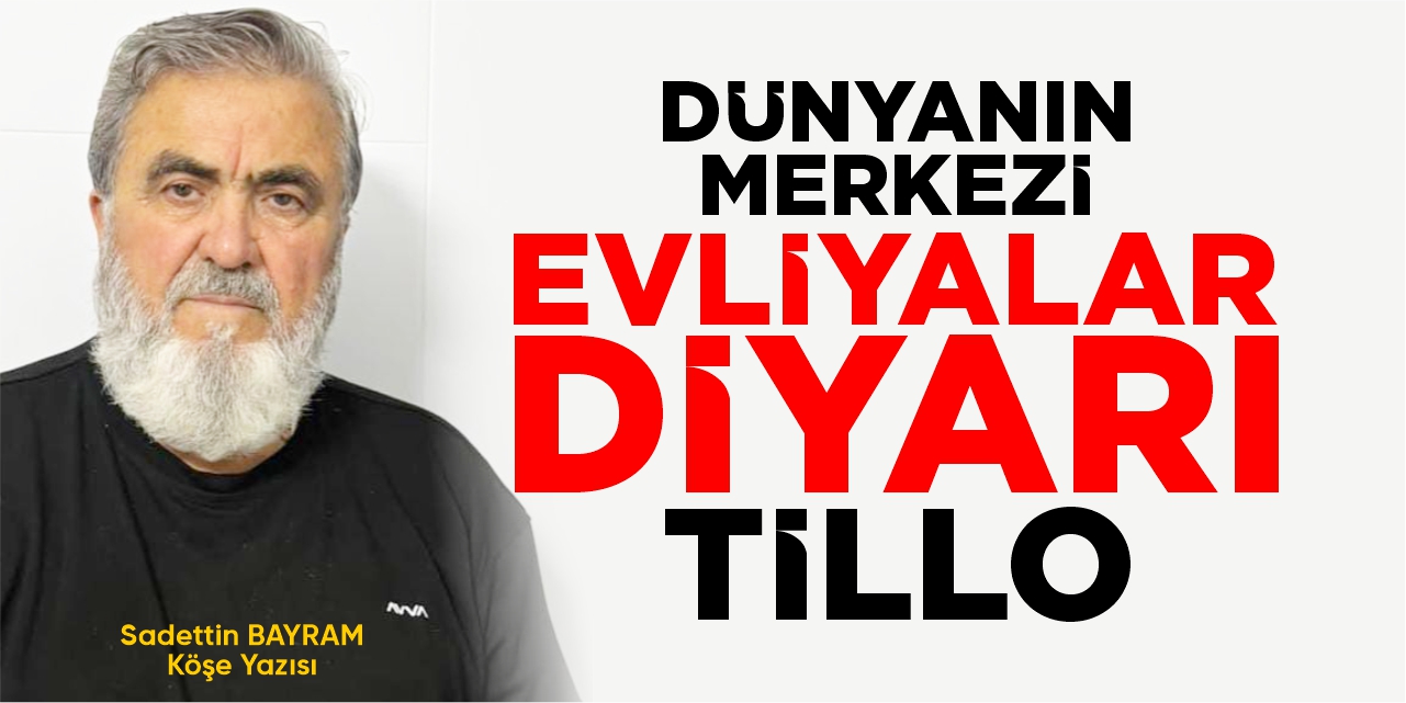 DÜNYA’NIN MERKEZİ – EVLİYALAR DİYARI TİLLO