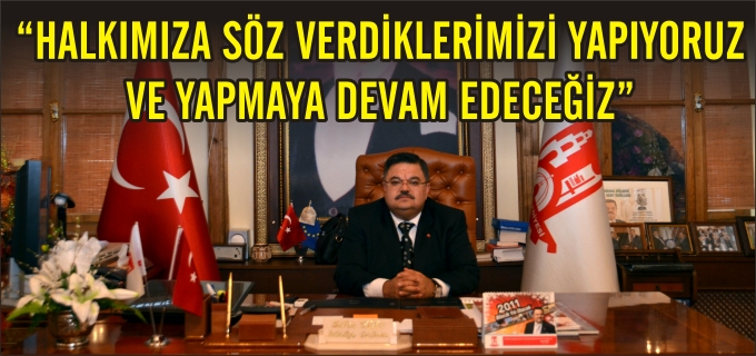 "HALKIMIZA SÖZ VERDİKLERİMİZİ YAPIYORUZ VE YAPMAYA DEVAM EDECEĞİZ"
