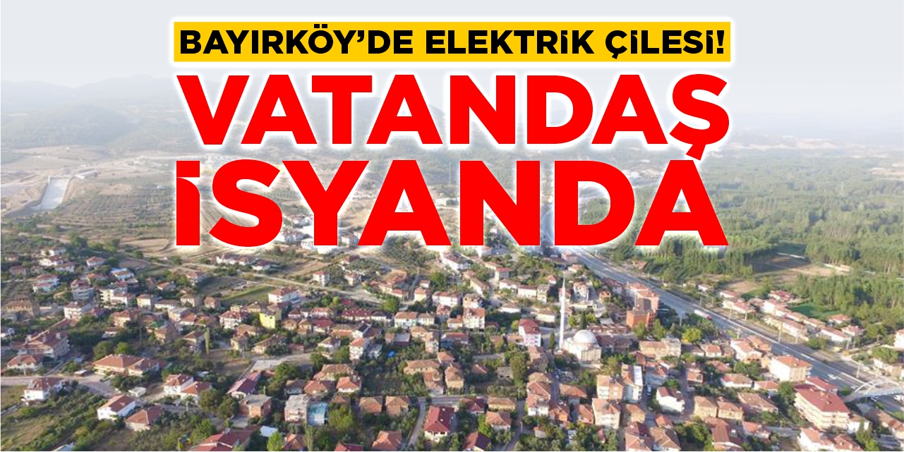 Bayırköy'de elektrik çilesi: Vatandaş isyanda!