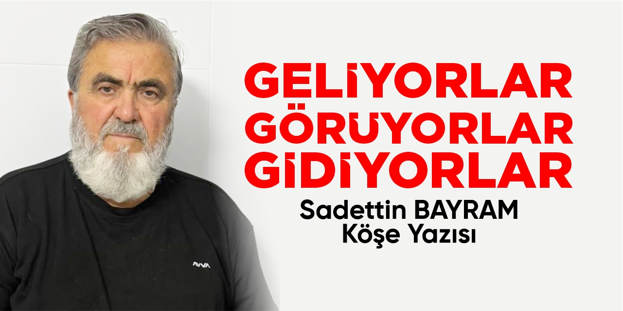 GELİYORLAR-GÖRÜYORLAR-GİDİYORLAR