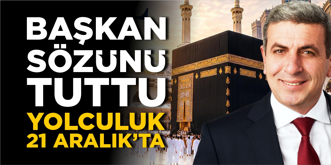 Başkan sözünü tuttu: Yolculuk 21 Aralık’ta