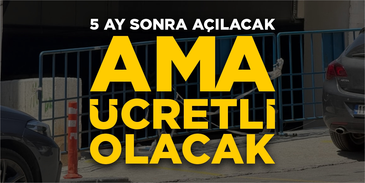 5 ay sonra açılacak ama ücretli olacak!