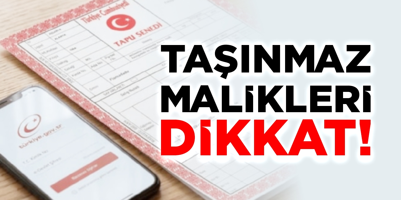 Taşınmaz malikleri dikkat!