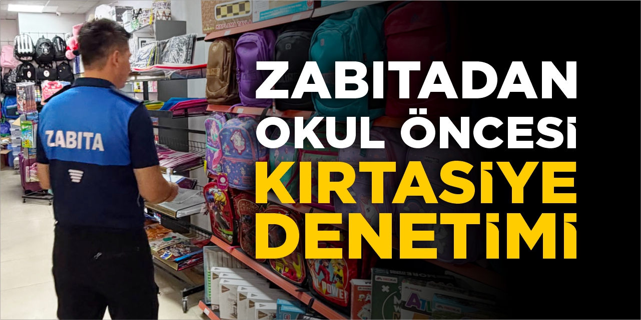 Zabıtadan okul öncesi kırtasiye denetimi