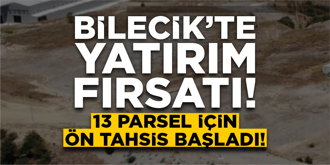 Bilecik’te yatırım fırsatı! 13 parsel için ön tahsis başladı!
