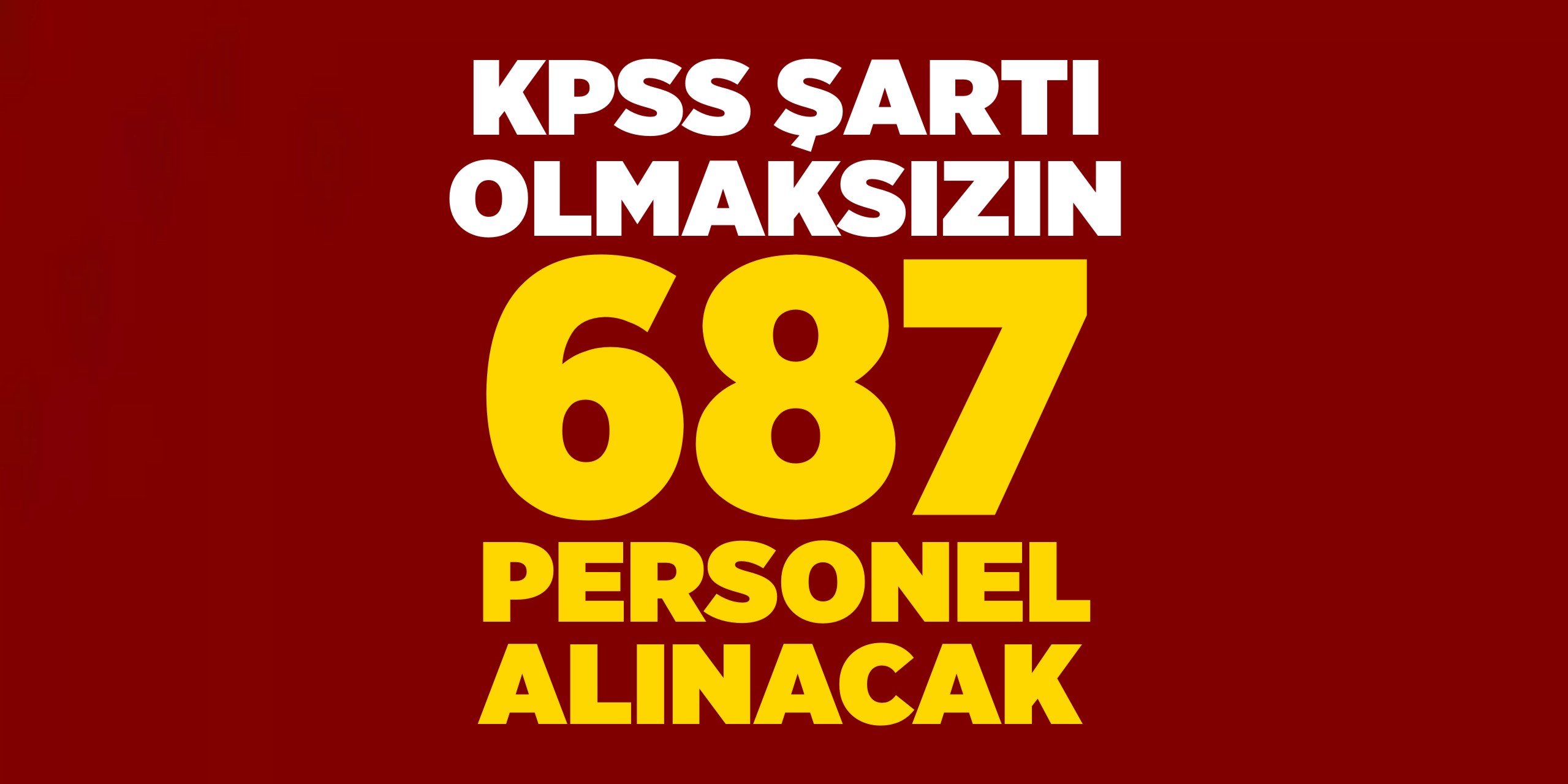 KPSS şartı yok! 687 personel alınacak