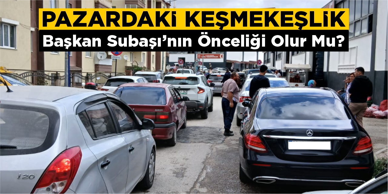 Pazardaki keşmekeşlik Başkan Subaşı’nın önceliği olur mu?
