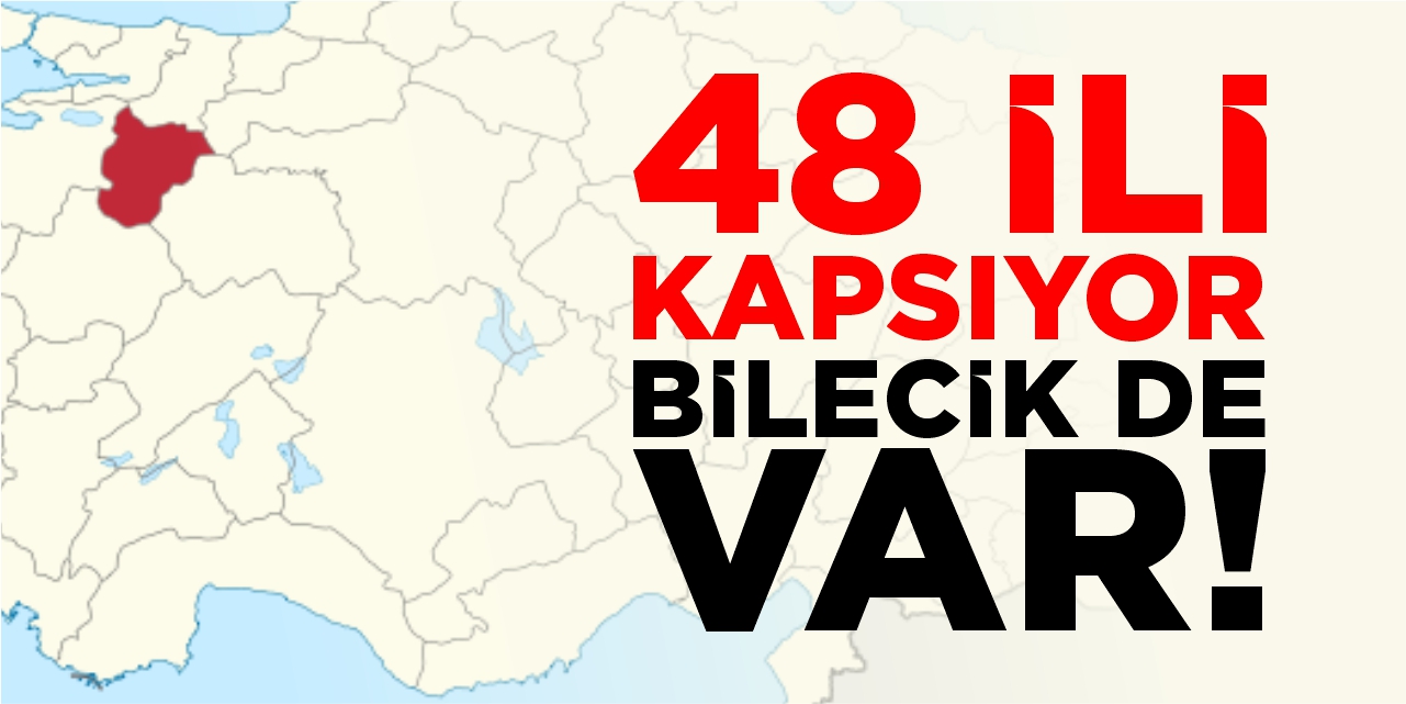 48 ili kapsıyor: Bilecik de var!