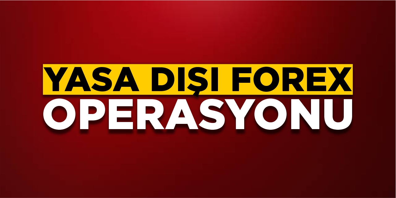 Yasa dışı forex operasyonu