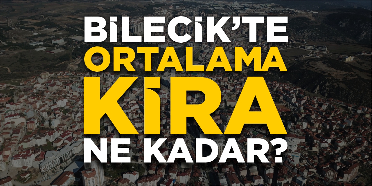 Bilecik’te ortalama kira ne kadar?