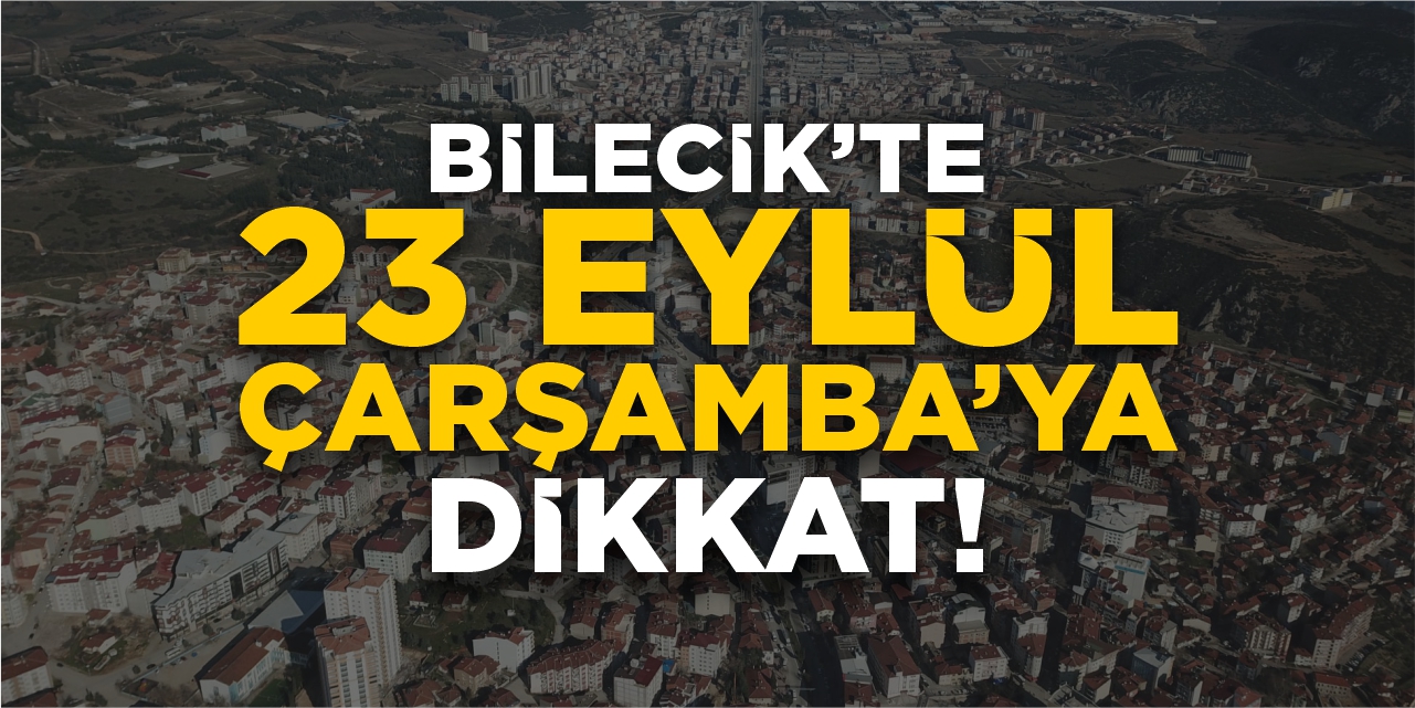 Bilecik’te 23 Eylül Çarşamba gününe dikkat!