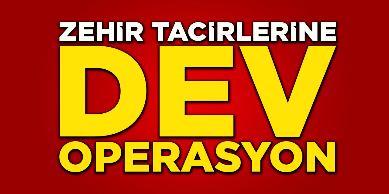 Zehir Tacirlerine Dev Operasyon