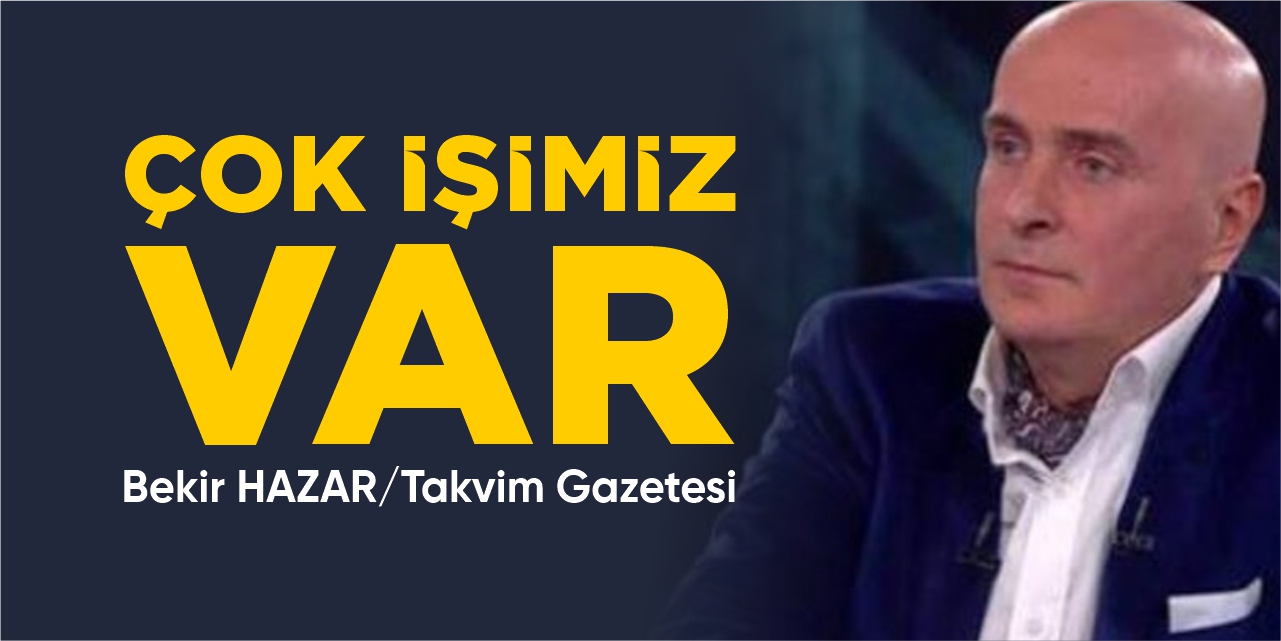 Çok işimiz var