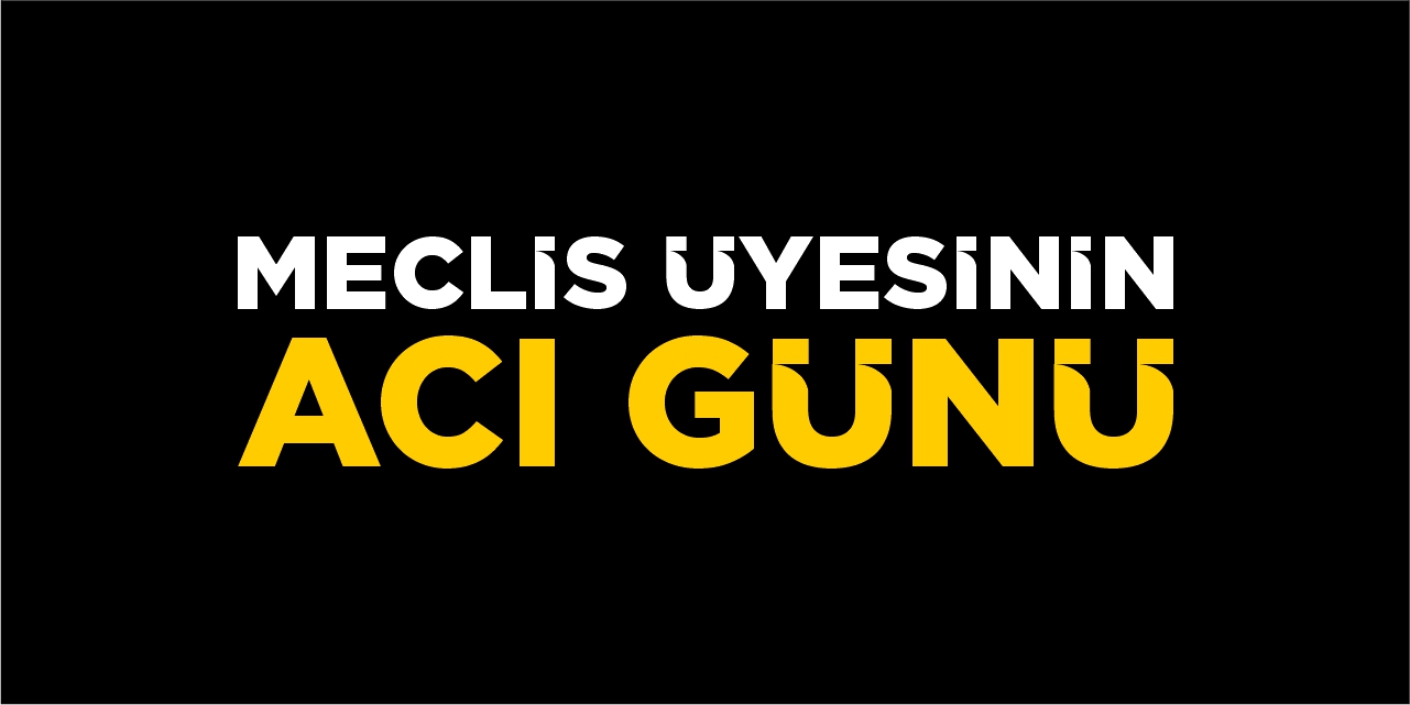 Meclis üyesinin acı günü