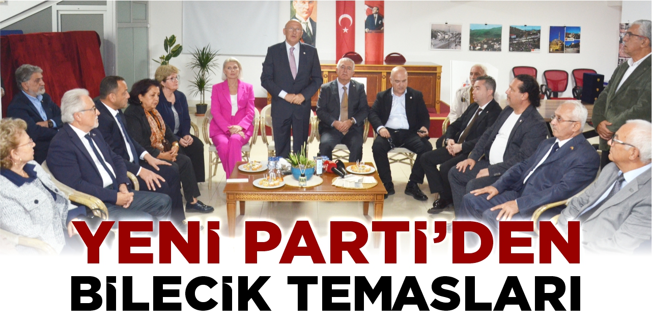 Yeni Parti’den Bilecik temasları