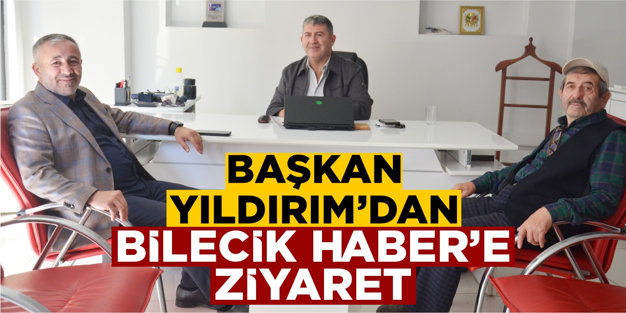 Başkan Yıldırım’dan Bilecik Haber’e ziyaret