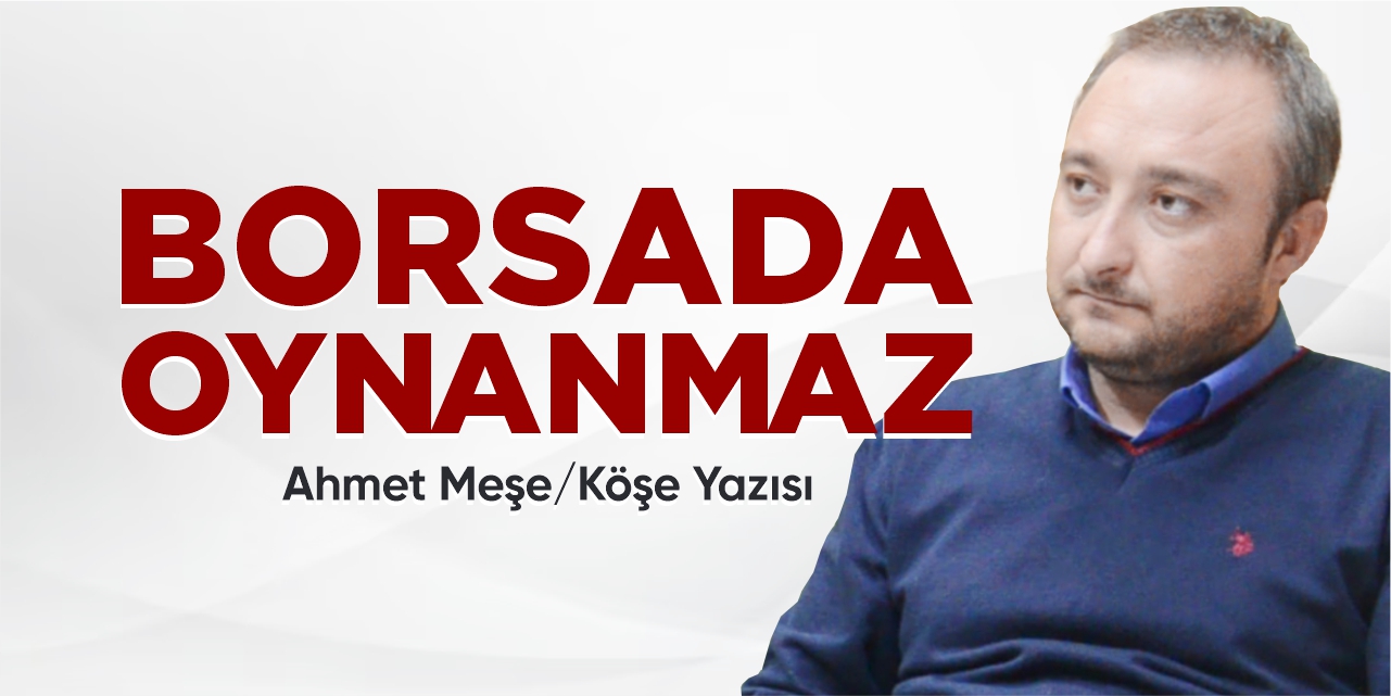 Borsada oynanmaz!