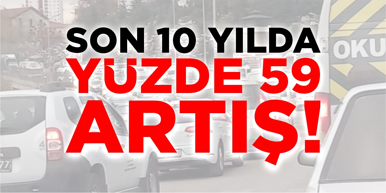Son 10 yılda yüzde 59 artış