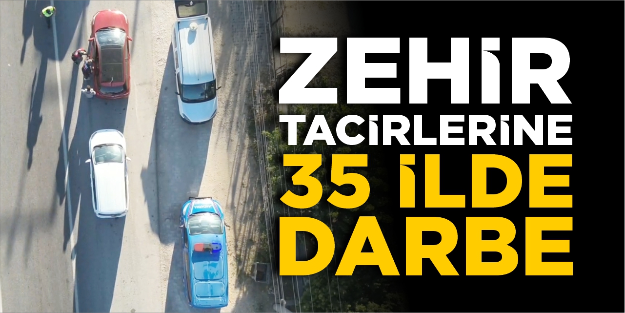 Zehir Tacirlerine 35 İlde Darbe