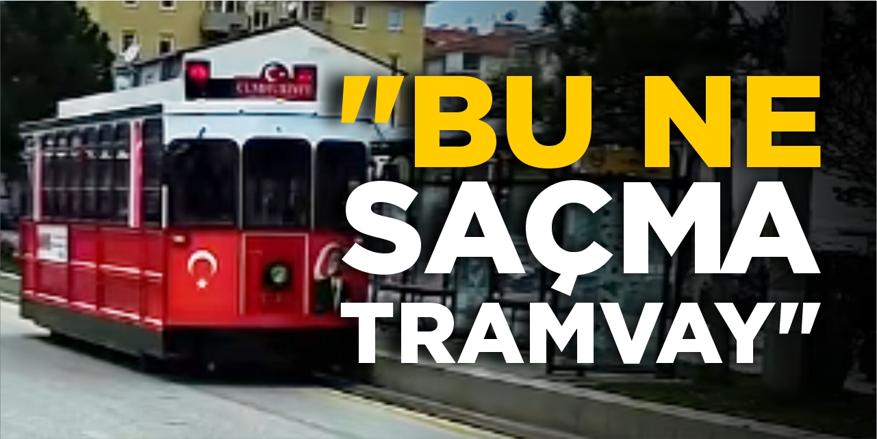 “Bu ne saçma tramvay!”