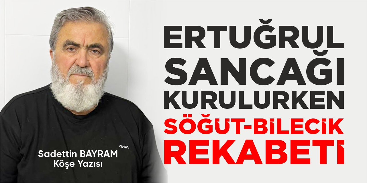 ERTUĞRUL SANCAĞI KURULURKEN SÖĞÜT-BİLECİK REKABETİ