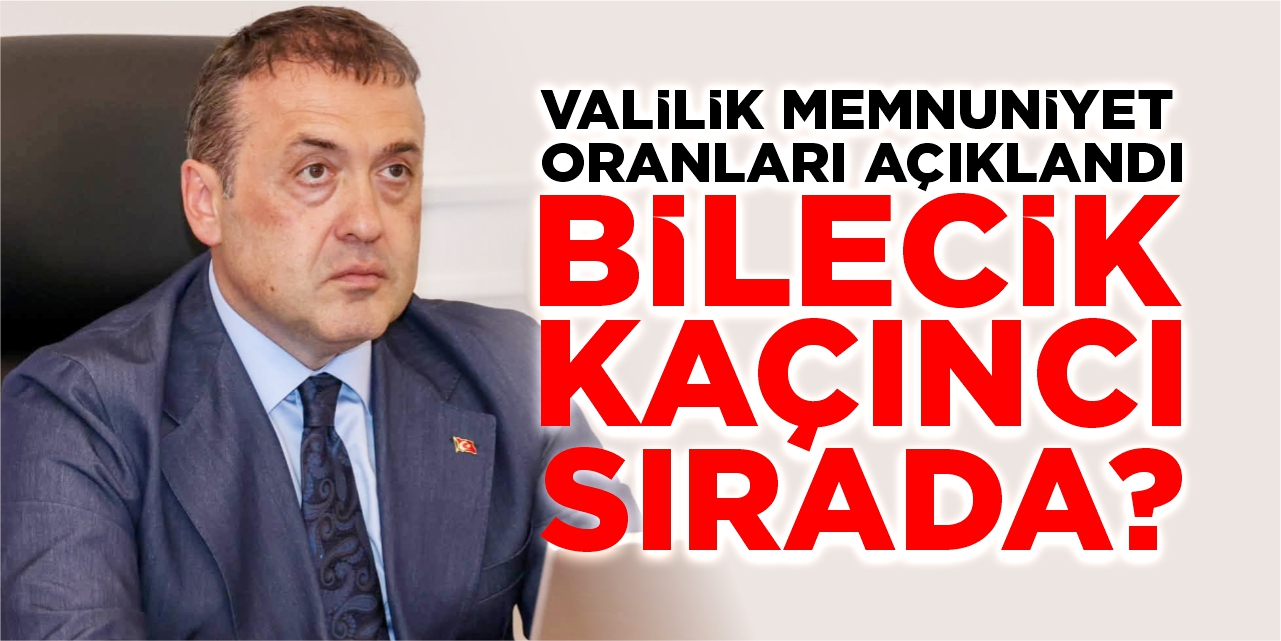Valilik memnuniyet oranları açıklandı: Bilecik kaçıncı sırada?