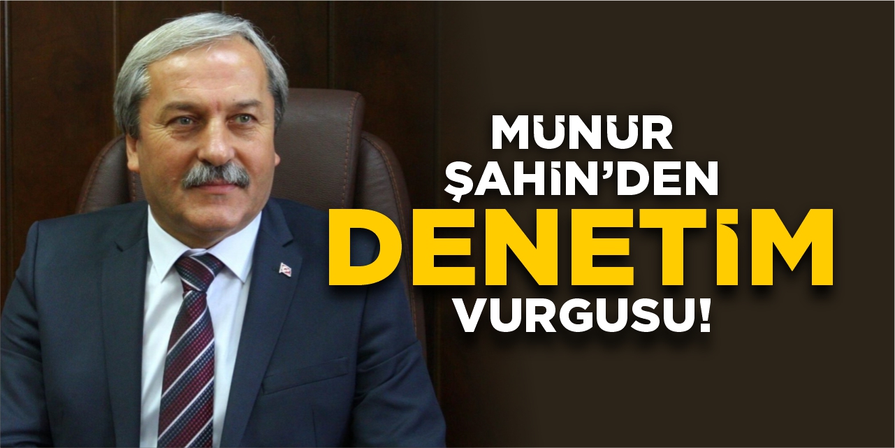 Münür Şahin'den 'Denetim' vurgusu!