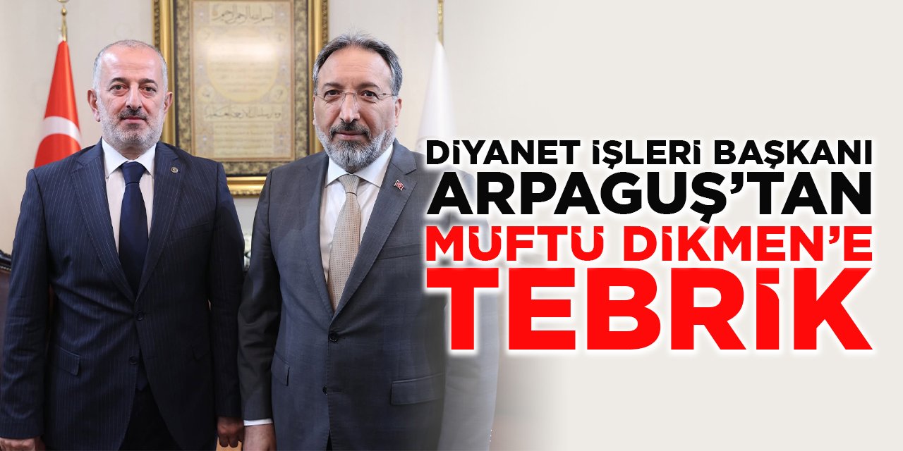 Diyanet İşleri Başkanı Arpaguş’tan Müftü Dikmen’e Tebrik