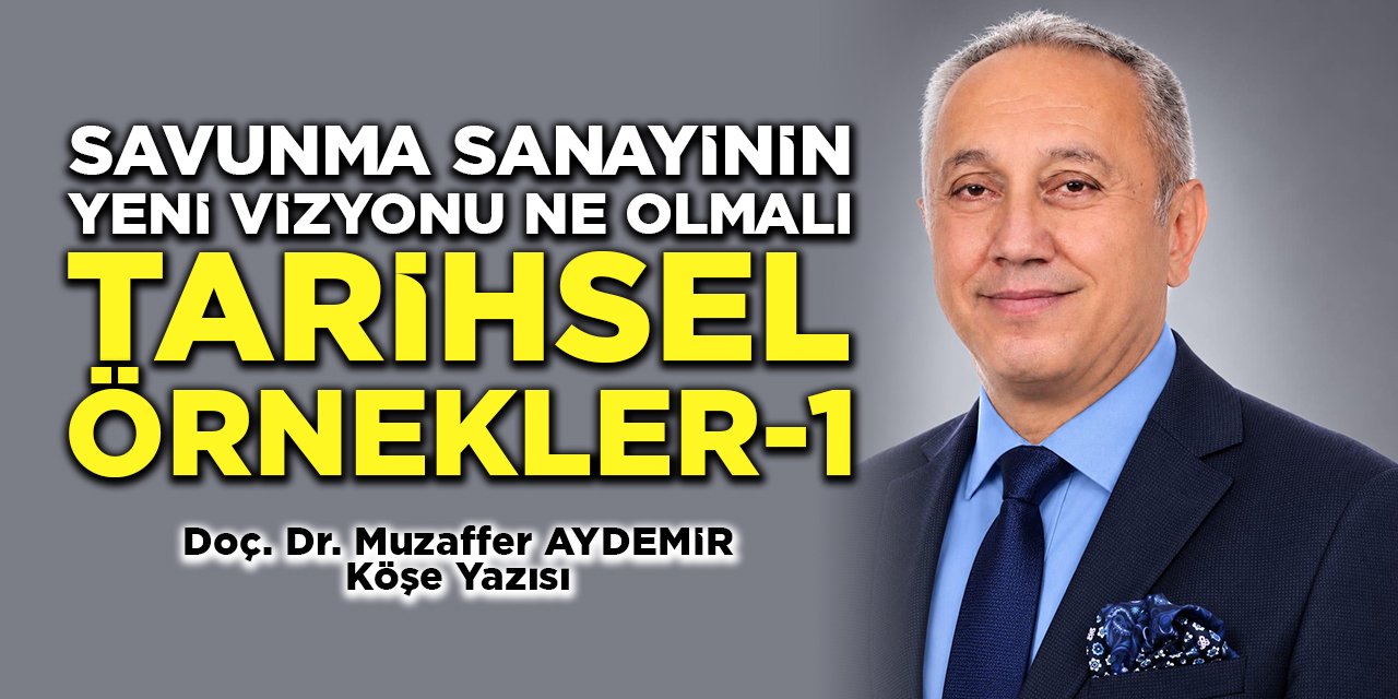 SAVUNMA SANAYİNİN YENİ VİZYONU NE OLMALI “TARİHSEL ÖRNEKLER-1”