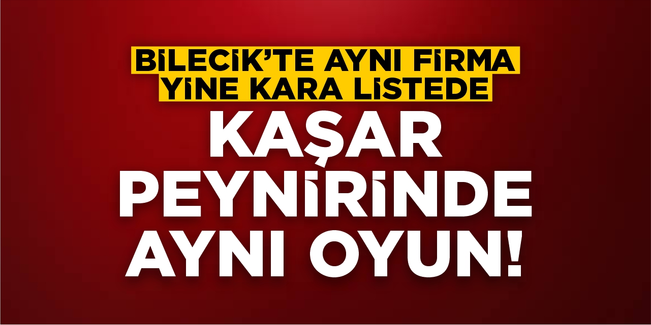 Bilecik’te aynı firma yine kara listede! Kaşar peynirinde aynı oyun!