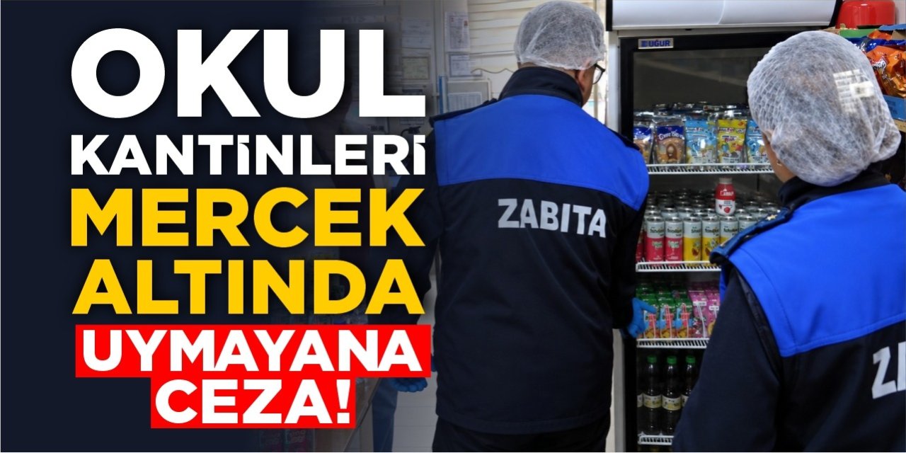 Okul kantinleri mercek altında! Uymayana ceza!