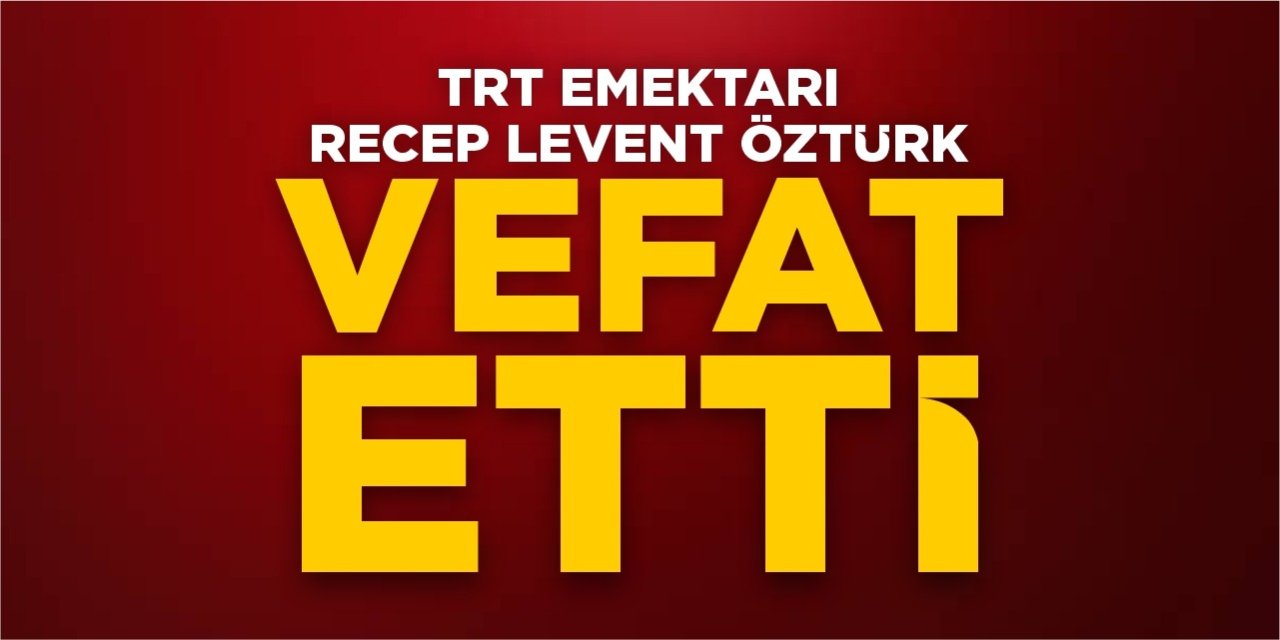 TRT emektarı Recep Levent Öztürk hayatını kaybetti