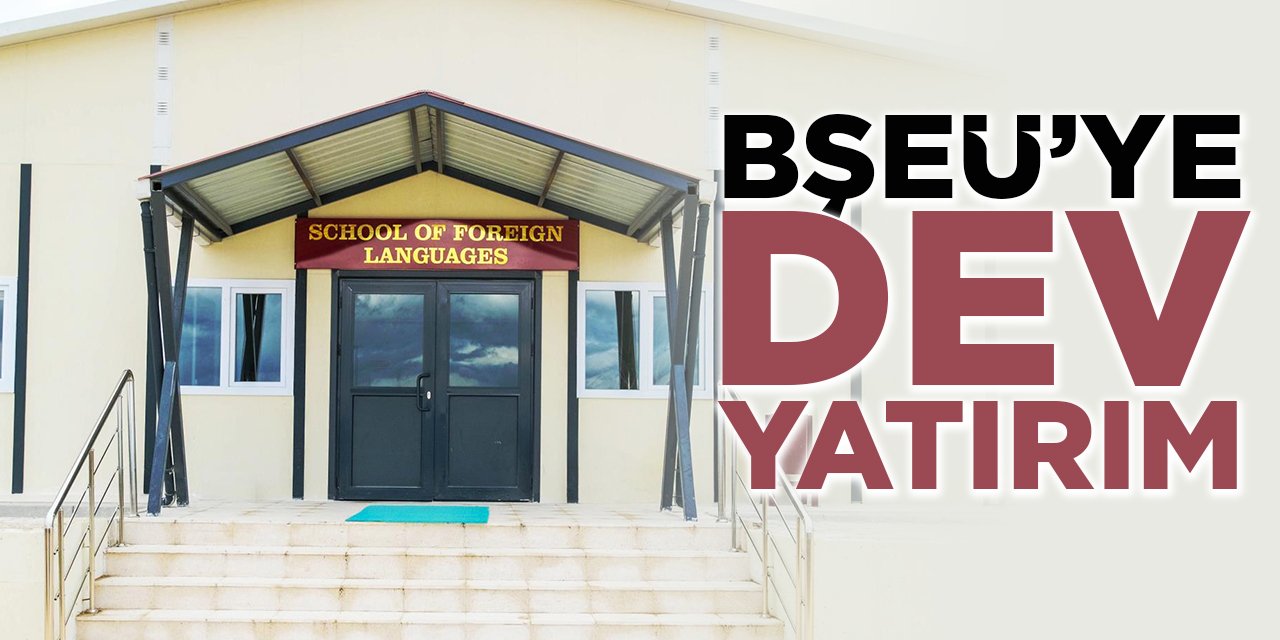 BŞEÜ'ye Dev Yatırım