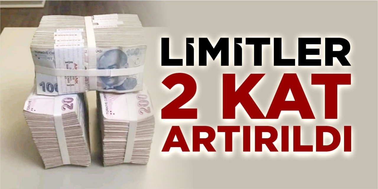 Limitler 2 kat artırıldı