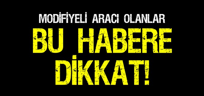 MODİFİYELİ ARAÇLAR DENETİM ALTINDA